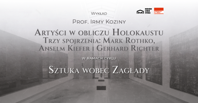 Artyści w obliczu Holokaustu. Trzy spojrzenia: Mark Rothko, Anselm Kiefer i Gerhard Richter/ wykład prof. Irmy Koziny